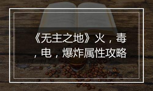 《无主之地》火，毒，电，爆炸属性攻略