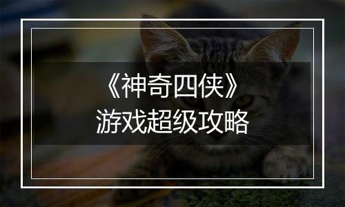 《神奇四侠》游戏超级攻略