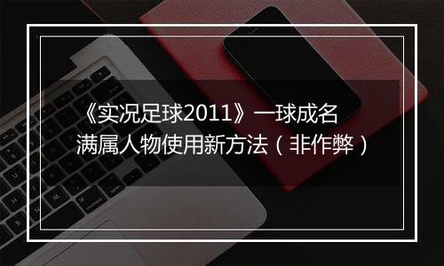 《实况足球2011》一球成名满属人物使用新方法（非作弊）