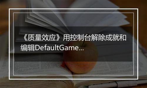 《质量效应》用控制台解除成就和编辑DefaultGame.ini以打开Insanity