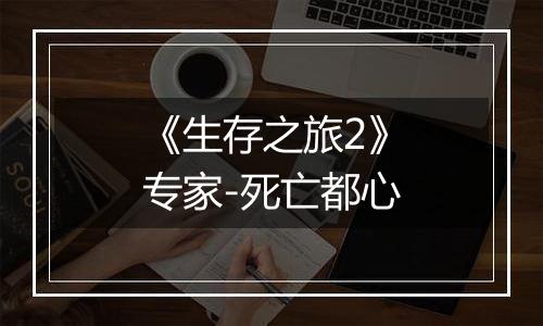 《生存之旅2》专家-死亡都心