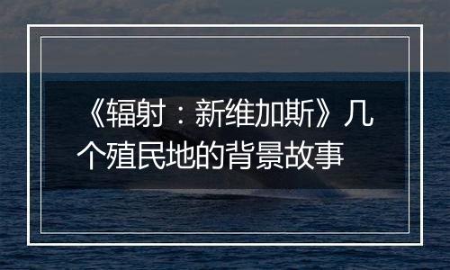 《辐射：新维加斯》几个殖民地的背景故事
