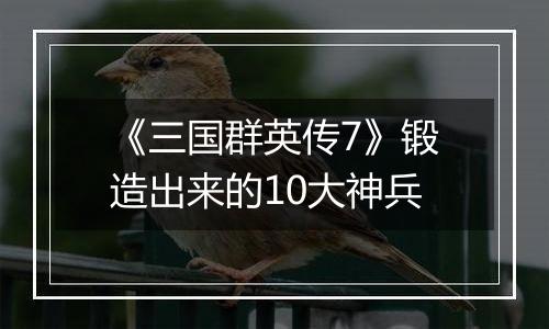 《三国群英传7》锻造出来的10大神兵