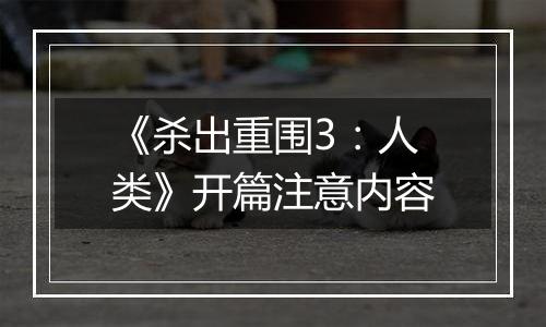 《杀出重围3：人类》开篇注意内容