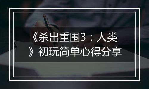 《杀出重围3：人类》初玩简单心得分享