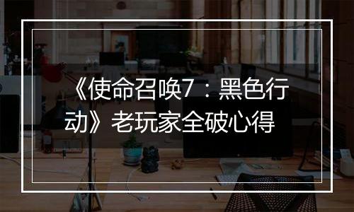 《使命召唤7：黑色行动》老玩家全破心得