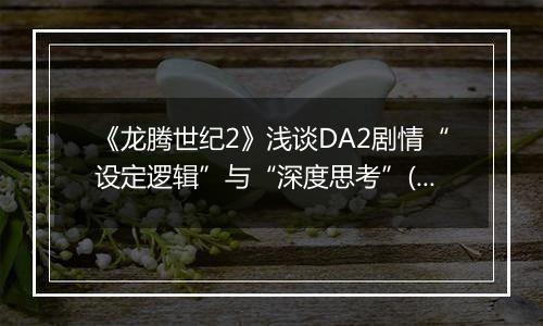 《龙腾世纪2》浅谈DA2剧情“设定逻辑”与“深度思考”(有剧透)