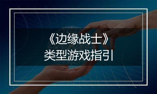 《边缘战士》类型游戏指引