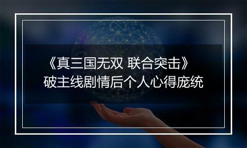 《真三国无双 联合突击》破主线剧情后个人心得庞统