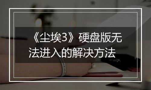 《尘埃3》硬盘版无法进入的解决方法