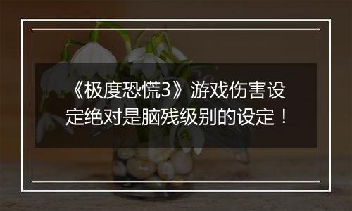 《极度恐慌3》游戏伤害设定绝对是脑残级别的设定！
