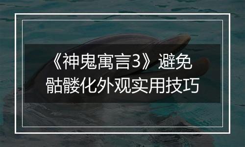 《神鬼寓言3》避免骷髅化外观实用技巧