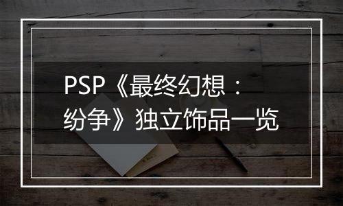 PSP《最终幻想：纷争》独立饰品一览