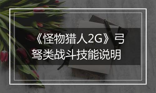 《怪物猎人2G》弓驽类战斗技能说明