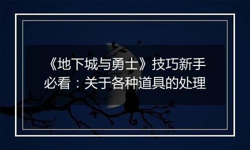 《地下城与勇士》技巧新手必看：关于各种道具的处理