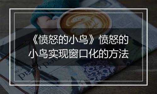 《愤怒的小鸟》愤怒的小鸟实现窗口化的方法