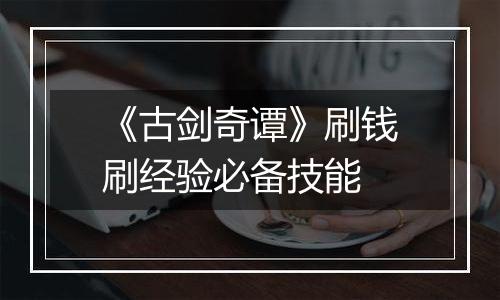 《古剑奇谭》刷钱刷经验必备技能