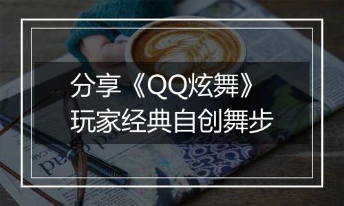分享《QQ炫舞》玩家经典自创舞步