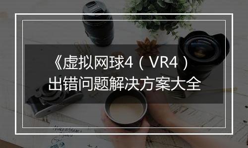 《虚拟网球4（VR4）出错问题解决方案大全
