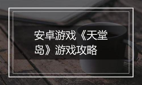 安卓游戏《天堂岛》游戏攻略