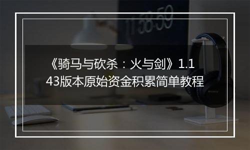 《骑马与砍杀：火与剑》1.143版本原始资金积累简单教程