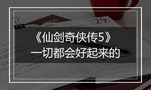 《仙剑奇侠传5》一切都会好起来的