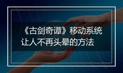 《古剑奇谭》移动系统让人不再头晕的方法