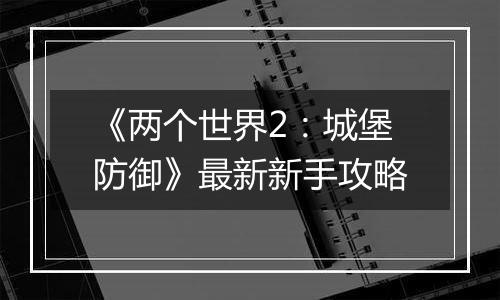 《两个世界2：城堡防御》最新新手攻略