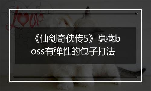《仙剑奇侠传5》隐藏boss有弹性的包子打法