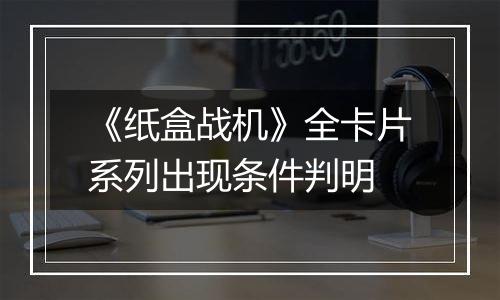 《纸盒战机》全卡片系列出现条件判明