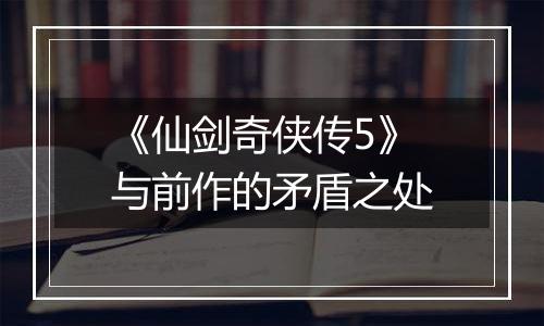 《仙剑奇侠传5》与前作的矛盾之处