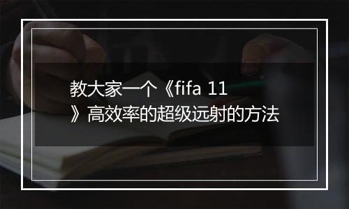 教大家一个《fifa 11》高效率的超级远射的方法