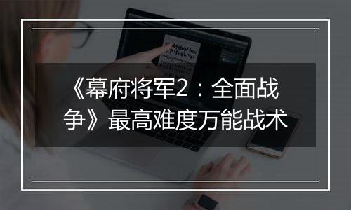 《幕府将军2：全面战争》最高难度万能战术