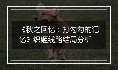 《秋之回忆：打勾勾的记忆》织姬线路结局分析