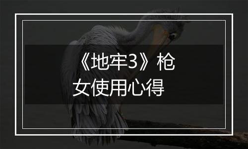 《地牢3》枪女使用心得