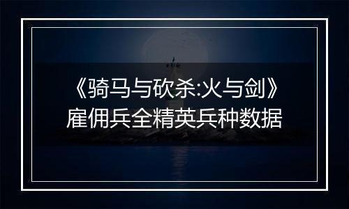《骑马与砍杀:火与剑》雇佣兵全精英兵种数据