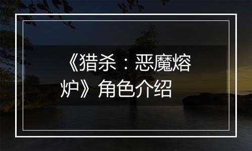 《猎杀：恶魔熔炉》角色介绍