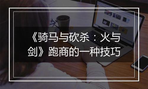 《骑马与砍杀：火与剑》跑商的一种技巧