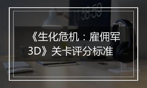 《生化危机：雇佣军3D》关卡评分标准