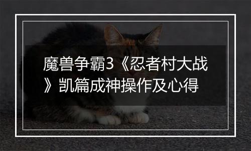 魔兽争霸3《忍者村大战》凯篇成神操作及心得