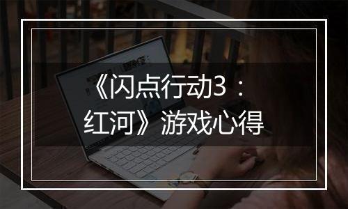 《闪点行动3：红河》游戏心得