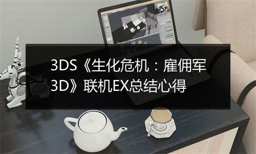 3DS《生化危机：雇佣军3D》联机EX总结心得