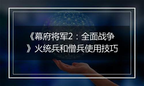 《幕府将军2：全面战争》火统兵和僧兵使用技巧