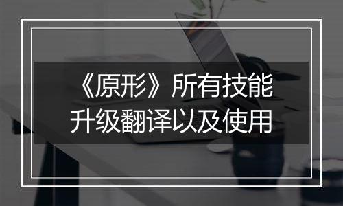 《原形》所有技能升级翻译以及使用