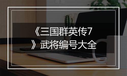 《三国群英传7》武将编号大全