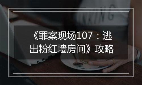《罪案现场107：逃出粉红墙房间》攻略