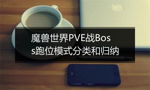 魔兽世界PVE战Boss跑位模式分类和归纳