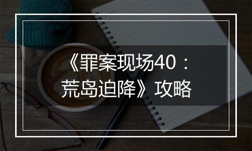 《罪案现场40：荒岛迫降》攻略