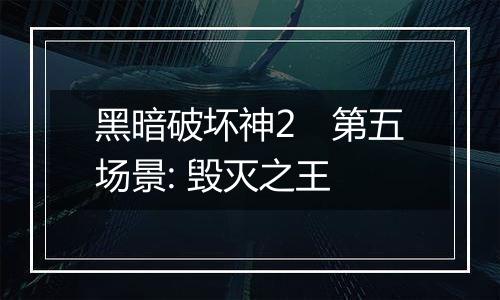 黑暗破坏神2　第五场景: 毁灭之王