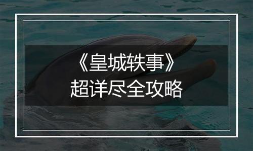 《皇城轶事》超详尽全攻略